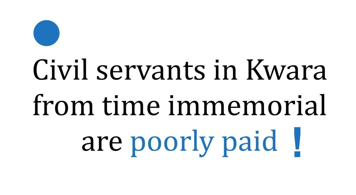 Civil servants in Kwara from time immemorial are poorly paid. They received very little salary yet were expected to be hardworking.
