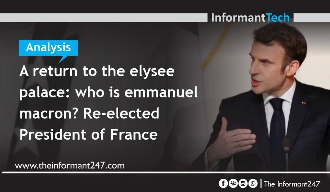 PROFILE | A return to the Elysee Palace: Who is Emmanuel Macron? The re-elected President of France The Informant247