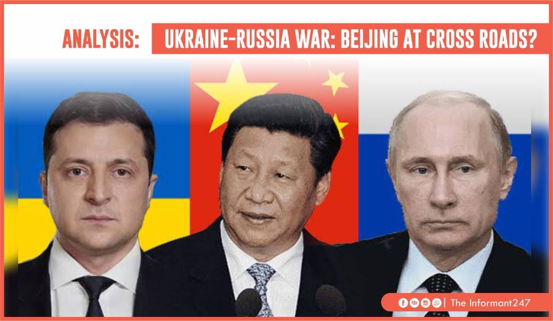 ANALYSIS | Ukraine-Russia war: Beijing at crossroads? The Informant247